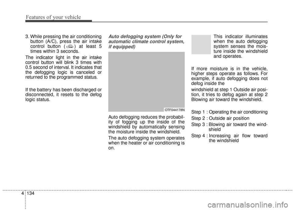 KIA Optima 2014 3.G User Guide Features of your vehicle
134
4
3. While pressing the air conditioning
button (A/C), press the air intake
control button ( ) at least 5
times within 3 seconds.
The indicator light in the air intake
con KIA Optima 2014 3.G User Guide Features of your vehicle
134
4
3. While pressing the air conditioning
button (A/C), press the air intake
control button ( ) at least 5
times within 3 seconds.
The indicator light in the air intake
con