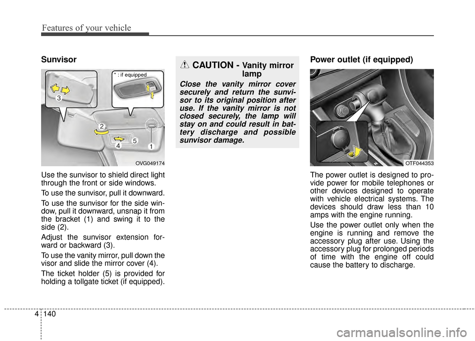 KIA Optima 2014 3.G Manual PDF Features of your vehicle
140
4
Sunvisor
Use the sunvisor to shield direct light
through the front or side windows.
To use the sunvisor, pull it downward.
To use the sunvisor for the side win-
dow, pul
