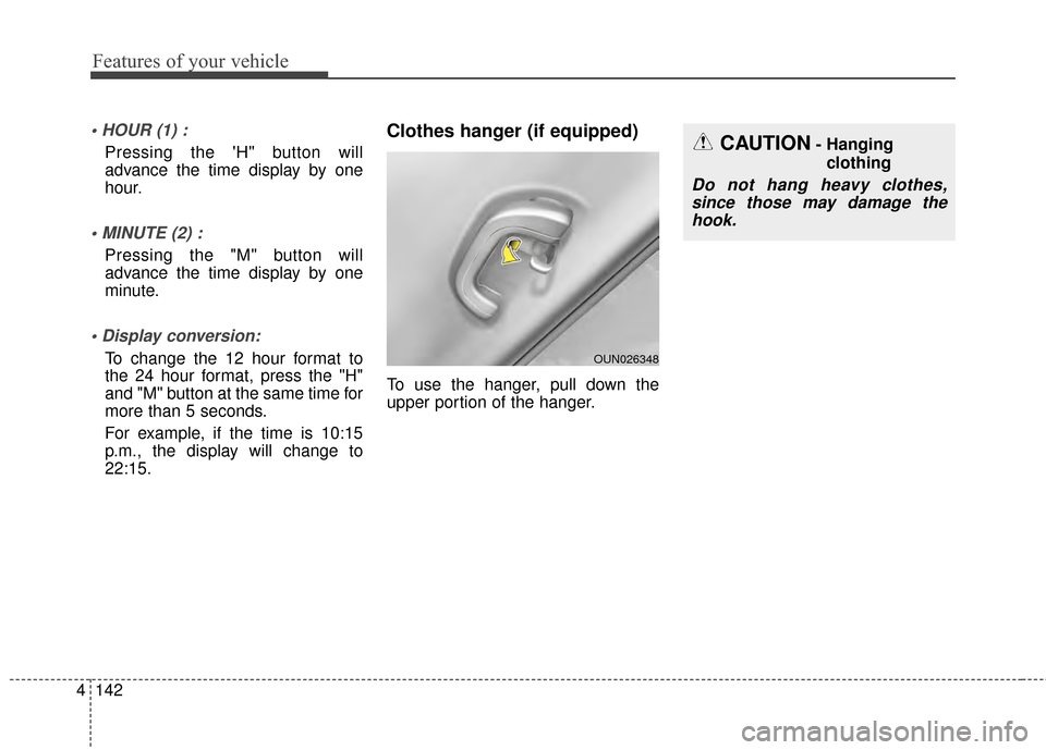 KIA Optima 2014 3.G Owners Manual Features of your vehicle
142
4
Pressing the H" button will
advance the time display by one
hour.
Pressing the "M" button will
advance the time display by one
minute.
To change the 12 hour format t KIA Optima 2014 3.G Owners Manual Features of your vehicle
142
4
Pressing the H" button will
advance the time display by one
hour.
Pressing the "M" button will
advance the time display by one
minute.
To change the 12 hour format t