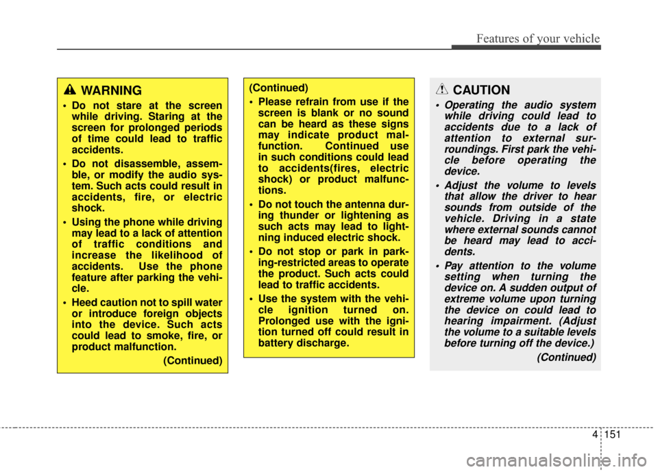 KIA Optima 2014 3.G Owners Manual 4151
Features of your vehicle
CAUTION
 Operating the audio systemwhile driving could lead toaccidents due to a lack ofattention to external sur-roundings. First park the vehi-cle before operating thed KIA Optima 2014 3.G Owners Manual 4151
Features of your vehicle
CAUTION
 Operating the audio systemwhile driving could lead toaccidents due to a lack ofattention to external sur-roundings. First park the vehi-cle before operating thed