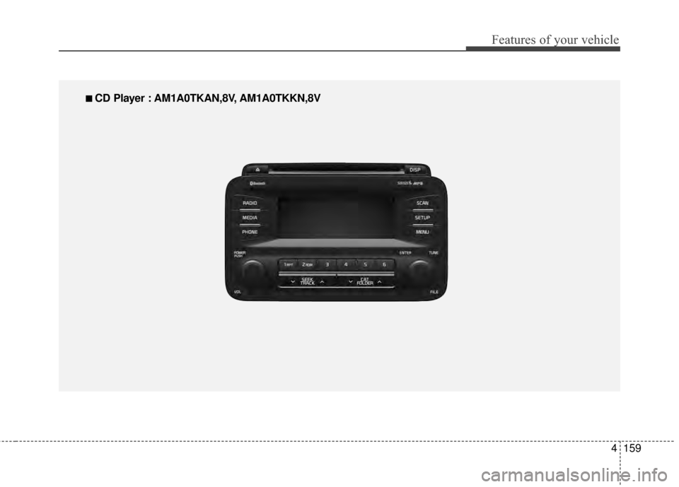 KIA Optima 2014 3.G Owners Manual 4159
Features of your vehicle
■
■ 
 CD Player : AM1A0TKAN,8V, AM1A0TKKN,8V 