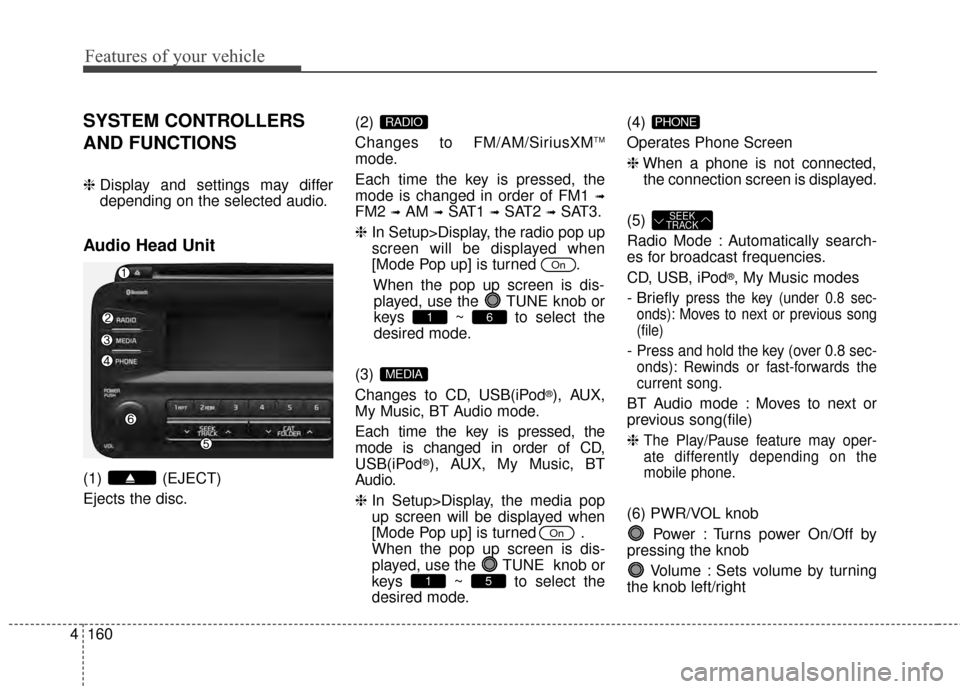 KIA Optima 2014 3.G Owners Manual Features of your vehicle
160
4
SYSTEM CONTROLLERS
AND FUNCTIONS
❈ Display and settings may differ
depending on the selected audio.
Audio Head Unit
(1) (EJECT)
Ejects the disc. (2) 
Changes to FM/AM/ KIA Optima 2014 3.G Owners Manual Features of your vehicle
160
4
SYSTEM CONTROLLERS
AND FUNCTIONS
❈ Display and settings may differ
depending on the selected audio.
Audio Head Unit
(1) (EJECT)
Ejects the disc. (2) 
Changes to FM/AM/
