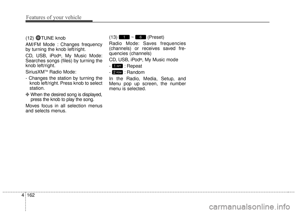 KIA Optima 2014 3.G Owners Manual Features of your vehicle
162
4
(12) TUNE knob
AM/FM Mode : Changes frequency
by turning the knob left/right.
CD, USB, iPod
®, My Music Mode:
Searches songs (files) by turning the
knob left/right.
Sir KIA Optima 2014 3.G Owners Manual Features of your vehicle
162
4
(12) TUNE knob
AM/FM Mode : Changes frequency
by turning the knob left/right.
CD, USB, iPod
®, My Music Mode:
Searches songs (files) by turning the
knob left/right.
Sir