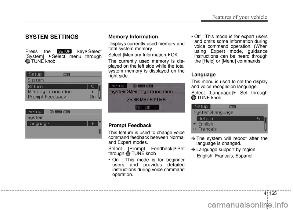 KIA Optima 2014 3.G Owners Manual 4165
Features of your vehicle
SYSTEM SETTINGS
Press the  key Select
[System]  Select menu through TUNE knob
Memory Information
Displays currently used memory and
total system memory.
Select [Memory In