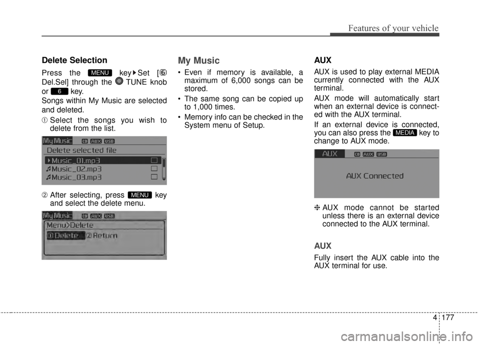KIA Optima 2014 3.G Owners Manual 4177
Features of your vehicle
Delete Selection
Press the  key Set [
Del.Sel] through the  TUNE knob
or key.
Songs within My Music are selected
and deleted.
➀ Select the songs you wish to
delete from