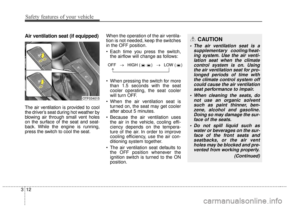 KIA Optima 2014 3.G Owners Guide Safety features of your vehicle
12
3
Air ventilation seat (if equipped)
The air ventilation is provided to cool
the driver’s seat during hot weather by
blowing air through small vent holes
on the su KIA Optima 2014 3.G Owners Guide Safety features of your vehicle
12
3
Air ventilation seat (if equipped)
The air ventilation is provided to cool
the driver’s seat during hot weather by
blowing air through small vent holes
on the su
