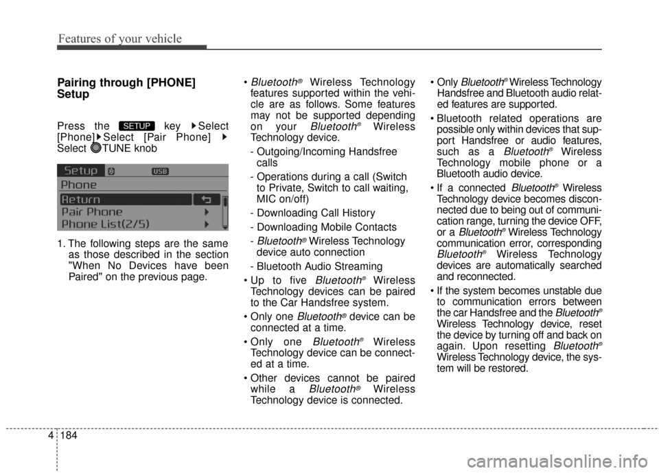 KIA Optima 2014 3.G Owners Manual Features of your vehicle
184
4
Pairing through [PHONE]
Setup
Press the  key  Select
[Phone] Select [Pair Phone] 
Select TUNE knob
1. The following steps are the same
as those described in the section
