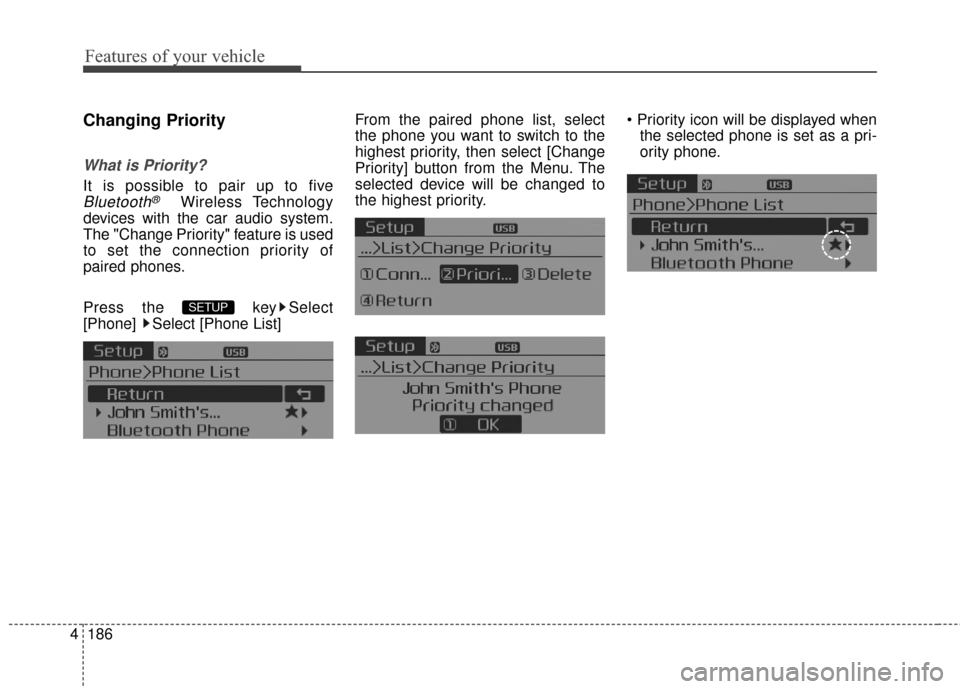 KIA Optima 2014 3.G User Guide Features of your vehicle
186
4
Changing Priority
What is Priority?
It is possible to pair up to five
Bluetooth®Wireless Technology
devices with the car audio system.
The "Change Priority" feature is 