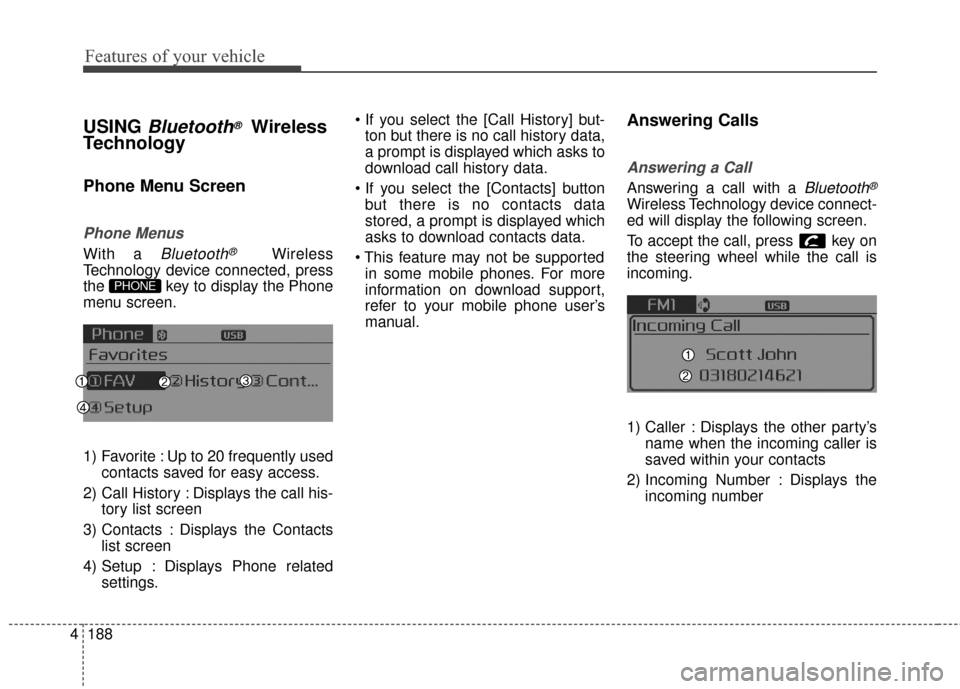 KIA Optima 2014 3.G User Guide Features of your vehicle
188
4
USING Bluetooth®Wireless
Technology
Phone Menu Screen
Phone Menus
With a Bluetooth®Wireless
Technology device connected, press
the  key to display the Phone
menu scree