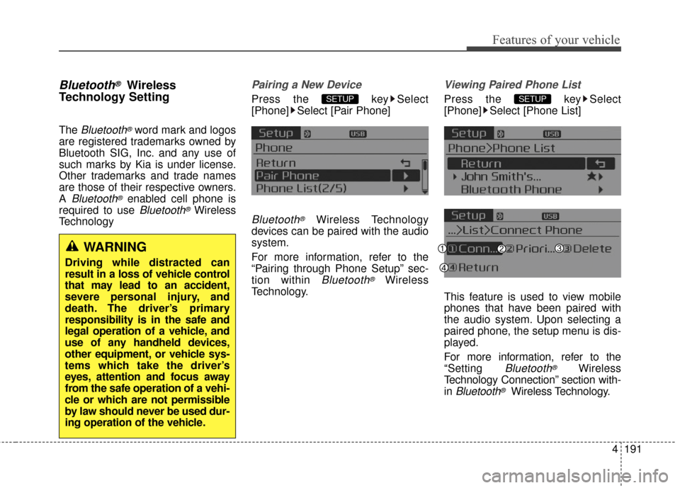 KIA Optima 2014 3.G Owners Manual 4191
Features of your vehicle
Bluetooth®Wireless
Technology Setting
The Bluetooth®word mark and logos
are registered trademarks owned by
Bluetooth SIG, Inc. and any use of
such marks by Kia is under