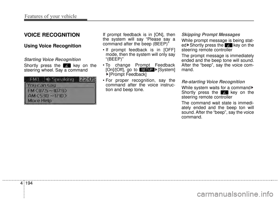 KIA Optima 2014 3.G Owners Manual Features of your vehicle
194
4
VOICE RECOGNITION
Using Voice  Recognition
Starting Voice  Recognition
Shortly press the  key on the
steering wheel. Say a command If prompt feedback is in [ON], then
th