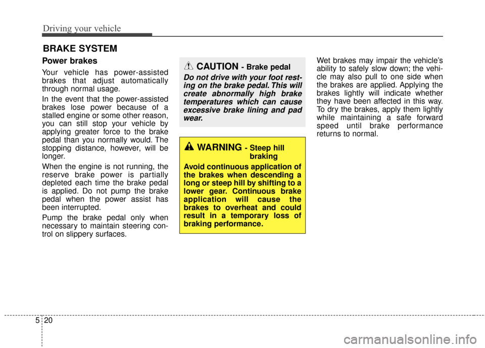 KIA Optima 2014 3.G Owners Manual Driving your vehicle
20
5
Power brakes  
Your vehicle has power-assisted
brakes that adjust automatically
through normal usage.
In the event that the power-assisted
brakes lose power because of a
stal KIA Optima 2014 3.G Owners Manual Driving your vehicle
20
5
Power brakes  
Your vehicle has power-assisted
brakes that adjust automatically
through normal usage.
In the event that the power-assisted
brakes lose power because of a
stal