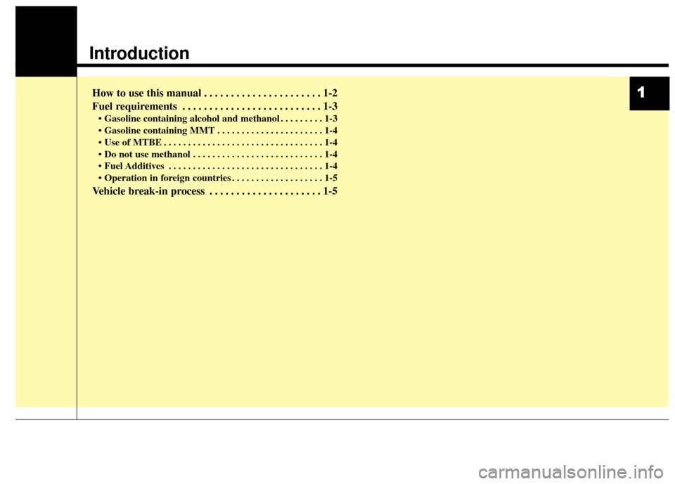 KIA Optima 2014 3.G Owners Manual Introduction
How to use this manual . . . . . . . . . . . . . . . . . . . . . . 1-2
Fuel requirements . . . . . . . . . . . . . . . . . . . . . . . . . . 1-3
• Gasoline containing alcohol and methan