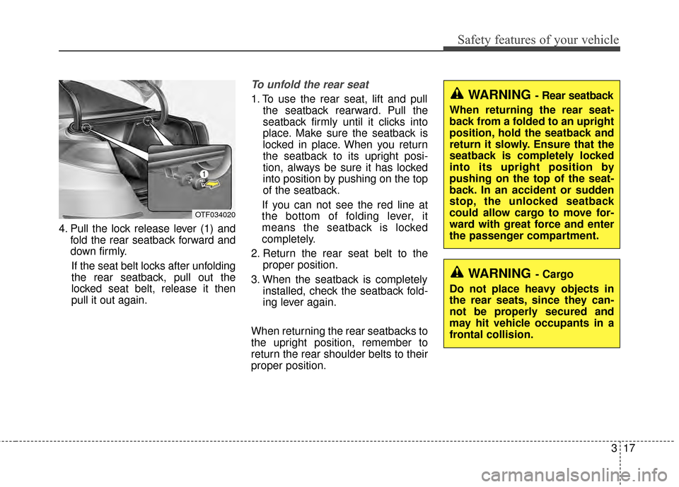 KIA Optima 2014 3.G Owners Manual 317
Safety features of your vehicle
4. Pull the lock release lever (1) andfold the rear seatback forward and
down firmly.
If the seat belt locks after unfolding
the rear seatback, pull out the
locked 