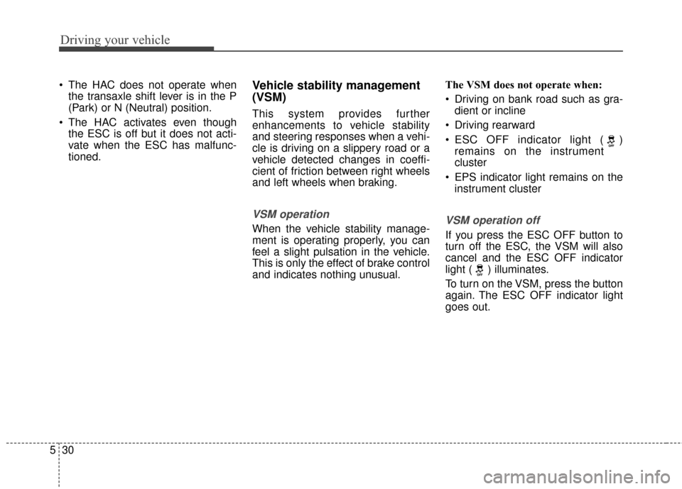 KIA Optima 2014 3.G Owners Manual Driving your vehicle
30
5
 The HAC does not operate when
the transaxle shift lever is in the P
(Park) or N (Neutral) position.
 The HAC activates even though the ESC is off but it does not acti-
vate 