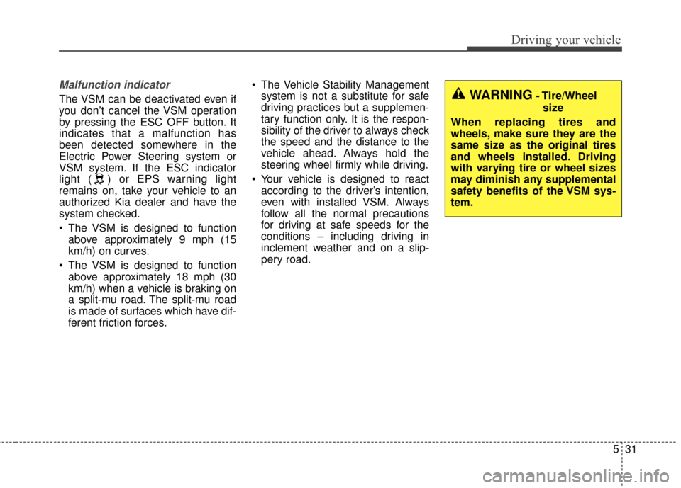KIA Optima 2014 3.G Owners Manual 531
Driving your vehicle
Malfunction indicator
The VSM can be deactivated even if
you don’t cancel the VSM operation
by pressing the ESC OFF button. It
indicates that a malfunction has
been detected