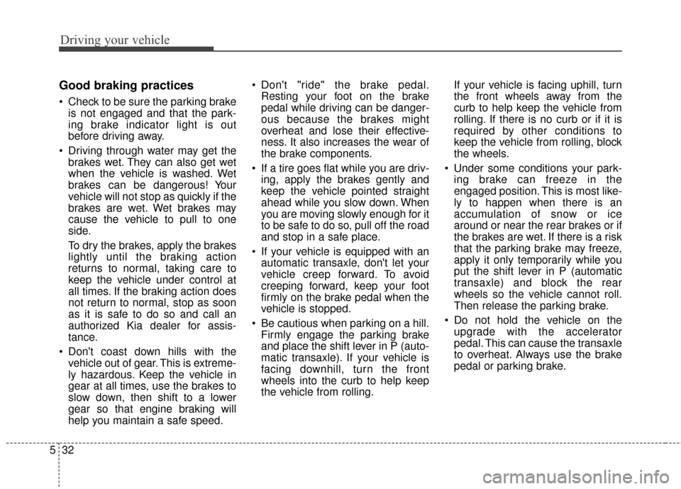 KIA Optima 2014 3.G User Guide Driving your vehicle
32
5
Good braking practices
Check to be sure the parking brake
is not engaged and that the park-
ing brake indicator light is out
before driving away.
Driving through water may KIA Optima 2014 3.G User Guide Driving your vehicle
32
5
Good braking practices
Check to be sure the parking brake
is not engaged and that the park-
ing brake indicator light is out
before driving away.
Driving through water may