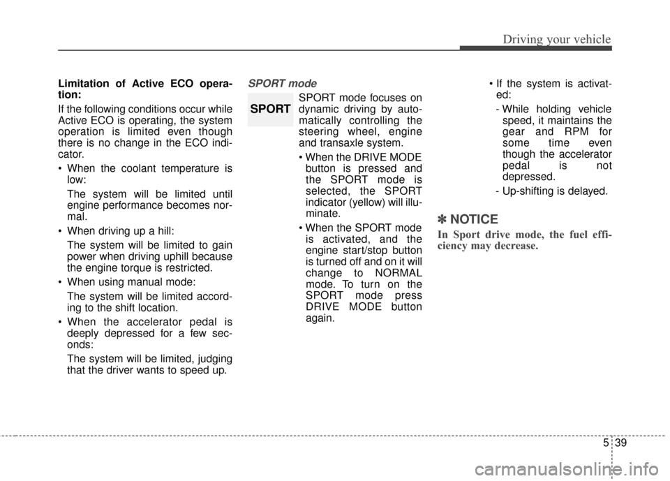 KIA Optima 2014 3.G Owners Manual 539
Driving your vehicle
Limitation of Active ECO opera-
tion:
If the following conditions occur while
Active ECO is operating, the system
operation is limited even though
there is no change in the EC