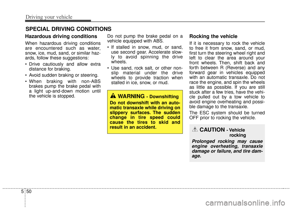 KIA Optima 2014 3.G Owners Manual Driving your vehicle
50
5
Hazardous driving conditions  
When hazardous driving conditions
are encountered such as water,
snow, ice, mud, sand, or similar haz-
ards, follow these suggestions:
 Drive c KIA Optima 2014 3.G Owners Manual Driving your vehicle
50
5
Hazardous driving conditions  
When hazardous driving conditions
are encountered such as water,
snow, ice, mud, sand, or similar haz-
ards, follow these suggestions:
 Drive c