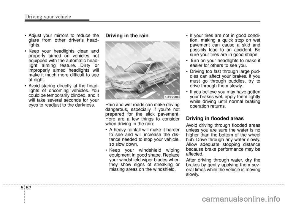 KIA Optima 2014 3.G Owners Manual Driving your vehicle
52
5
 Adjust your mirrors to reduce the
glare from other drivers head-
lights.
 Keep your headlights clean and properly aimed on vehicles not
equipped with the automatic head-
li