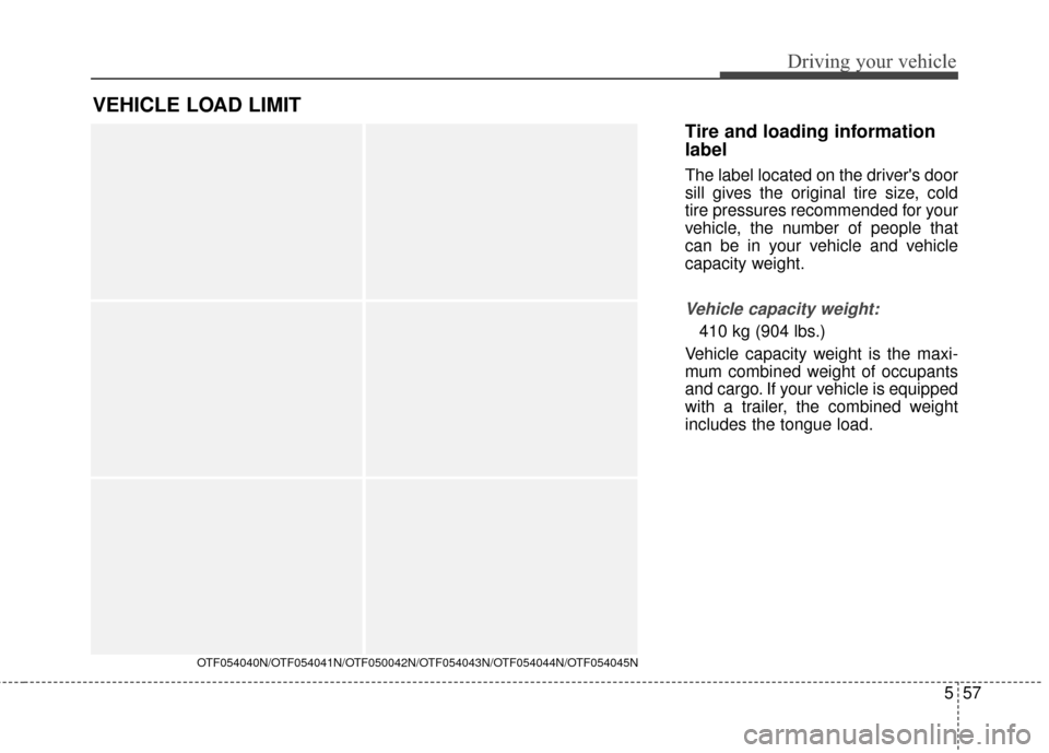KIA Optima 2014 3.G Owners Manual 557
Driving your vehicle
Tire and loading information
label
The label located on the drivers door
sill gives the original tire size, cold
tire pressures recommended for your
vehicle, the number of pe