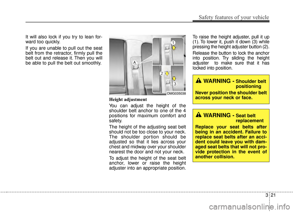 KIA Optima 2014 3.G Owners Manual 321
Safety features of your vehicle
It will also lock if you try to lean for-
ward too quickly.
If you are unable to pull out the seat
belt from the retractor, firmly pull the
belt out and release it.
