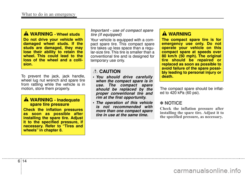 KIA Optima 2014 3.G Owners Manual What to do in an emergency
14
6
To prevent the jack, jack handle,
wheel lug nut wrench and spare tire
from rattling while the vehicle is in
motion, store them properly.
Important - use of compact spar KIA Optima 2014 3.G Owners Manual What to do in an emergency
14
6
To prevent the jack, jack handle,
wheel lug nut wrench and spare tire
from rattling while the vehicle is in
motion, store them properly.
Important - use of compact spar