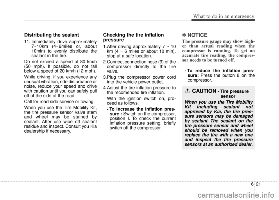 KIA Optima 2014 3.G Owners Guide 621
What to do in an emergency
Distributing the sealant
11. Immediately drive approximately7~10km (4~6miles or, about
10min) to evenly distribute the
sealant in the tire.
Do not exceed a speed of 80 k KIA Optima 2014 3.G Owners Guide 621
What to do in an emergency
Distributing the sealant
11. Immediately drive approximately7~10km (4~6miles or, about
10min) to evenly distribute the
sealant in the tire.
Do not exceed a speed of 80 k