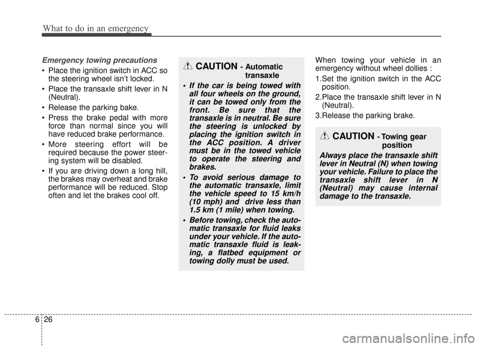 KIA Optima 2014 3.G Owners Manual What to do in an emergency
26
6
Emergency towing precautions
Place the ignition switch in ACC so
the steering wheel isn’t locked.
Place the transaxle shift lever in N (Neutral).
Release the parki KIA Optima 2014 3.G Owners Manual What to do in an emergency
26
6
Emergency towing precautions
Place the ignition switch in ACC so
the steering wheel isn’t locked.
Place the transaxle shift lever in N (Neutral).
Release the parki