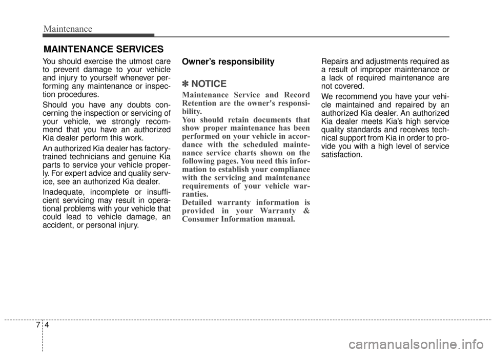 KIA Optima 2014 3.G Owners Manual Maintenance
47
MAINTENANCE SERVICES
You should exercise the utmost care
to prevent damage to your vehicle
and injury to yourself whenever per-
forming any maintenance or inspec-
tion procedures.
Shoul KIA Optima 2014 3.G Owners Manual Maintenance
47
MAINTENANCE SERVICES
You should exercise the utmost care
to prevent damage to your vehicle
and injury to yourself whenever per-
forming any maintenance or inspec-
tion procedures.
Shoul