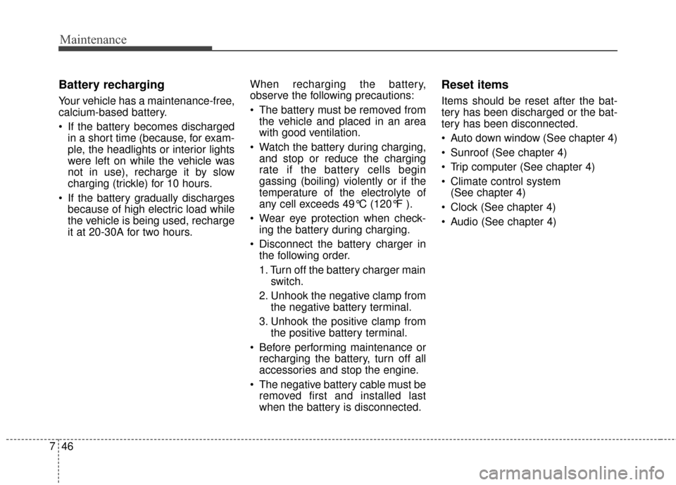 KIA Optima 2014 3.G Owners Guide Maintenance
46
7
Battery recharging
Your vehicle has a maintenance-free,
calcium-based battery.
If the battery becomes discharged
in a short time (because, for exam-
ple, the headlights or interior KIA Optima 2014 3.G Owners Guide Maintenance
46
7
Battery recharging
Your vehicle has a maintenance-free,
calcium-based battery.
If the battery becomes discharged
in a short time (because, for exam-
ple, the headlights or interior