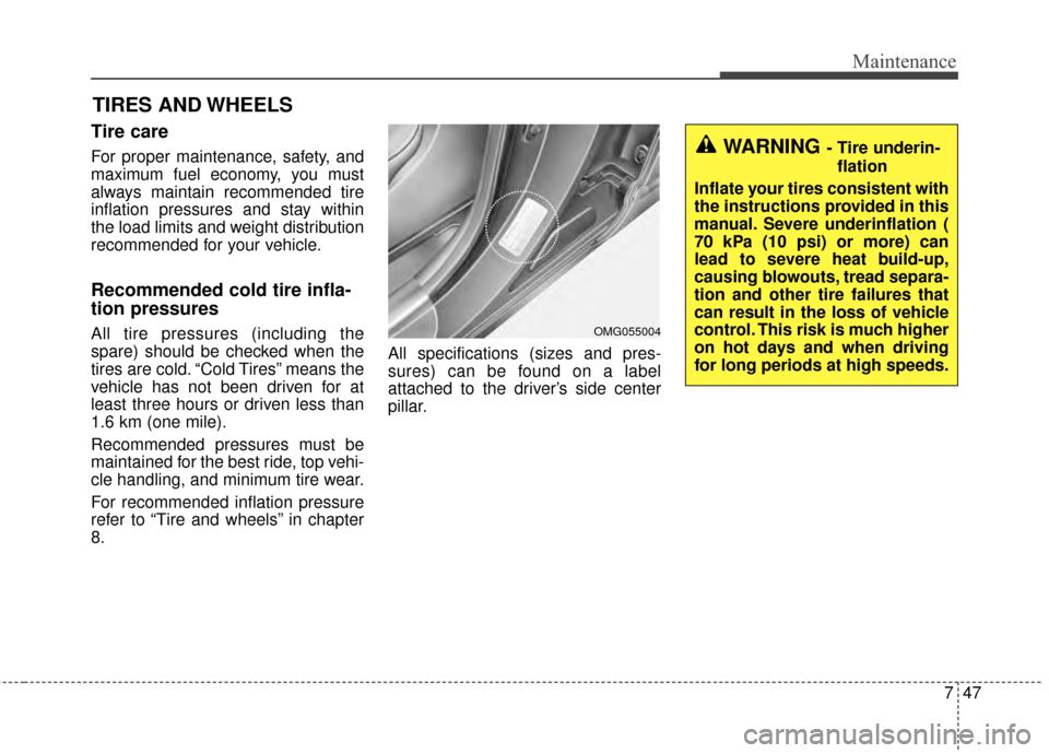 KIA Optima 2014 3.G Owners Manual 747
Maintenance
TIRES AND WHEELS 
Tire care  
For proper maintenance, safety, and
maximum fuel economy, you must
always maintain recommended tire
inflation pressures and stay within
the load limits an