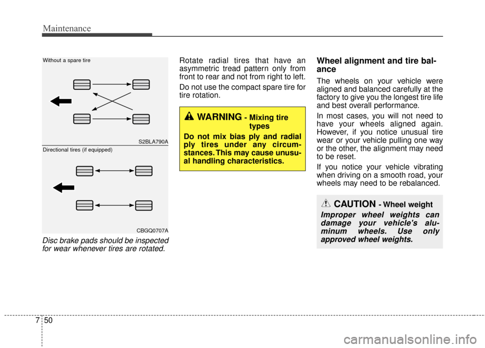 KIA Optima 2014 3.G Owners Manual Maintenance
50
7
Disc brake pads should be inspected
for wear whenever tires are rotated.
Rotate radial tires that have an
asymmetric tread pattern only from
front to rear and not from right to left.
