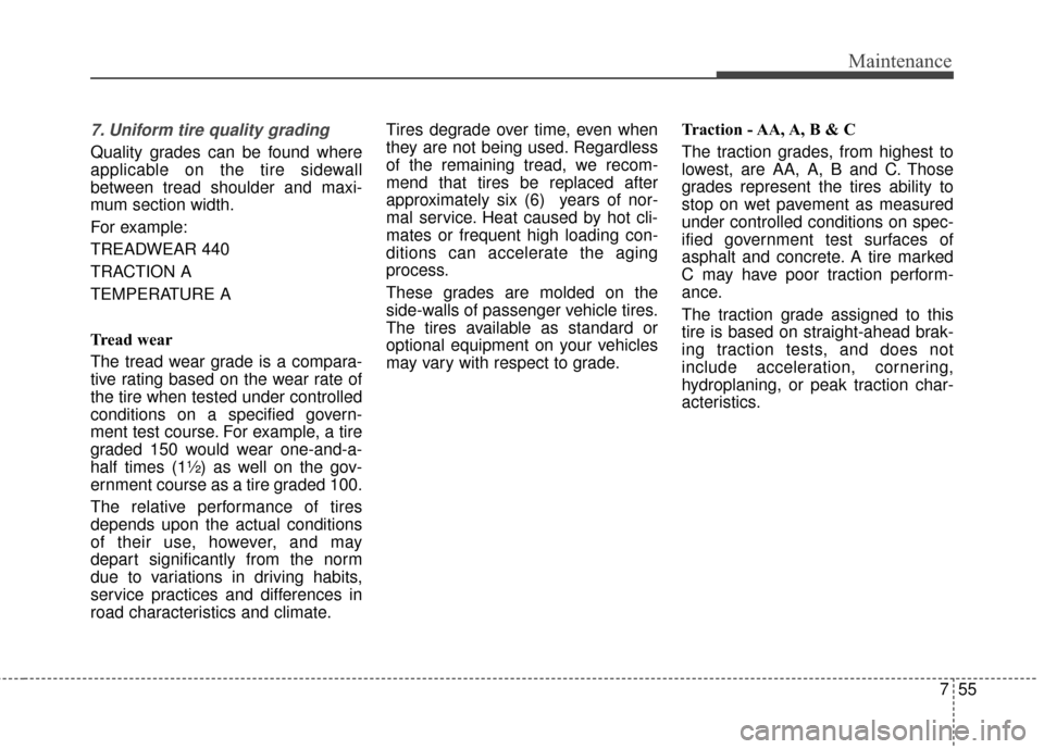 KIA Optima 2014 3.G Owners Manual 755
Maintenance
7. Uniform tire quality grading
Quality grades can be found where
applicable on the tire sidewall
between tread shoulder and maxi-
mum section width.
For example:
TREADWEAR 440 KIA Optima 2014 3.G Owners Manual 755
Maintenance
7. Uniform tire quality grading
Quality grades can be found where
applicable on the tire sidewall
between tread shoulder and maxi-
mum section width.
For example:
TREADWEAR 440