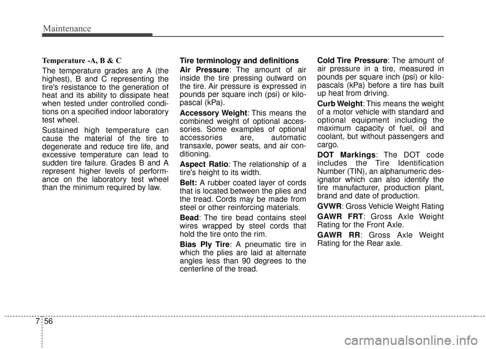 KIA Optima 2014 3.G Owners Manual Maintenance
56
7
Temperature -A, B & C
The temperature grades are A (the
highest), B and C representing the
tires resistance to the generation of
heat and its ability to dissipate heat
when tested u KIA Optima 2014 3.G Owners Manual Maintenance
56
7
Temperature -A, B & C
The temperature grades are A (the
highest), B and C representing the
tires resistance to the generation of
heat and its ability to dissipate heat
when tested u