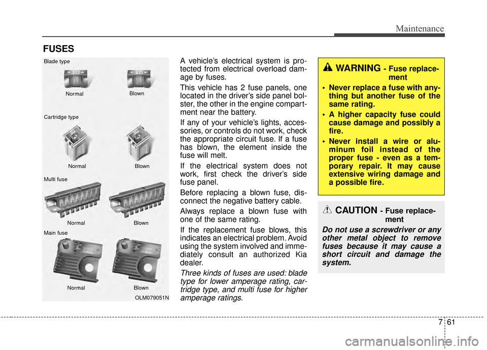 KIA Optima 2014 3.G Owners Guide 761
Maintenance
FUSES
A vehicle’s electrical system is pro-
tected from electrical overload dam-
age by fuses.
This vehicle has 2 fuse panels, one
located in the driver’s side panel bol-
ster, the KIA Optima 2014 3.G Owners Guide 761
Maintenance
FUSES
A vehicle’s electrical system is pro-
tected from electrical overload dam-
age by fuses.
This vehicle has 2 fuse panels, one
located in the driver’s side panel bol-
ster, the