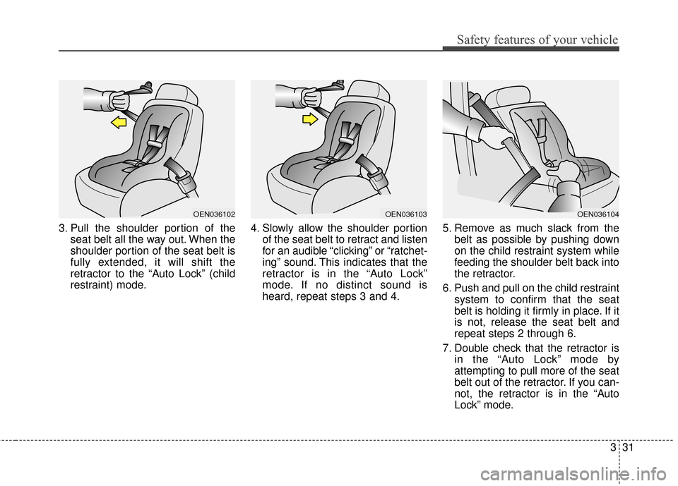 KIA Optima 2014 3.G Service Manual 331
Safety features of your vehicle
3. Pull the shoulder portion of theseat belt all the way out. When the
shoulder portion of the seat belt is
fully extended, it will shift the
retractor to the “Au KIA Optima 2014 3.G Service Manual 331
Safety features of your vehicle
3. Pull the shoulder portion of theseat belt all the way out. When the
shoulder portion of the seat belt is
fully extended, it will shift the
retractor to the “Au