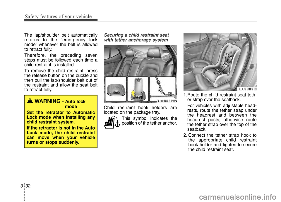 KIA Optima 2014 3.G Service Manual Safety features of your vehicle
32
3
The lap/shoulder belt automatically
returns to the “emergency lock
mode” whenever the belt is allowed
to retract fully.
Therefore, the preceding seven
steps mu KIA Optima 2014 3.G Service Manual Safety features of your vehicle
32
3
The lap/shoulder belt automatically
returns to the “emergency lock
mode” whenever the belt is allowed
to retract fully.
Therefore, the preceding seven
steps mu