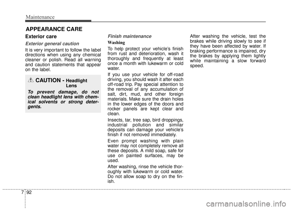 KIA Optima 2014 3.G Owners Manual Maintenance
92
7
APPEARANCE CARE
Exterior care
Exterior general caution 
It is very important to follow the label
directions when using any chemical
cleaner or polish. Read all warning
and caution sta