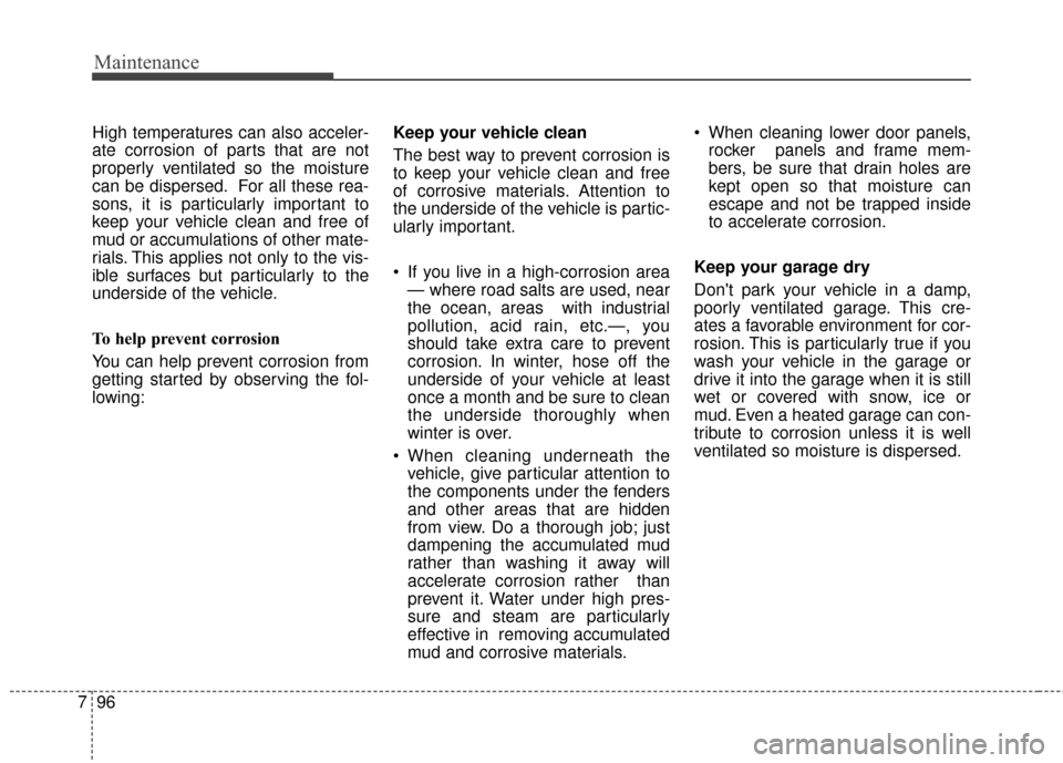 KIA Optima 2014 3.G Owners Manual Maintenance
96
7
High temperatures can also acceler-
ate corrosion of parts that are not
properly ventilated so the moisture
can be dispersed. For all these rea-
sons, it is particularly important to
