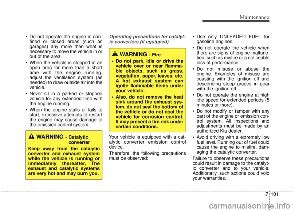 KIA Optima 2014 3.G Owners Manual 7101
Maintenance
Do not operate the engine in con-fined or closed areas (such as
garages) any more than what is
necessary to move the vehicle in or
out of the area.
When the vehicle is stopped in an KIA Optima 2014 3.G Owners Manual 7101
Maintenance
Do not operate the engine in con-fined or closed areas (such as
garages) any more than what is
necessary to move the vehicle in or
out of the area.
When the vehicle is stopped in an