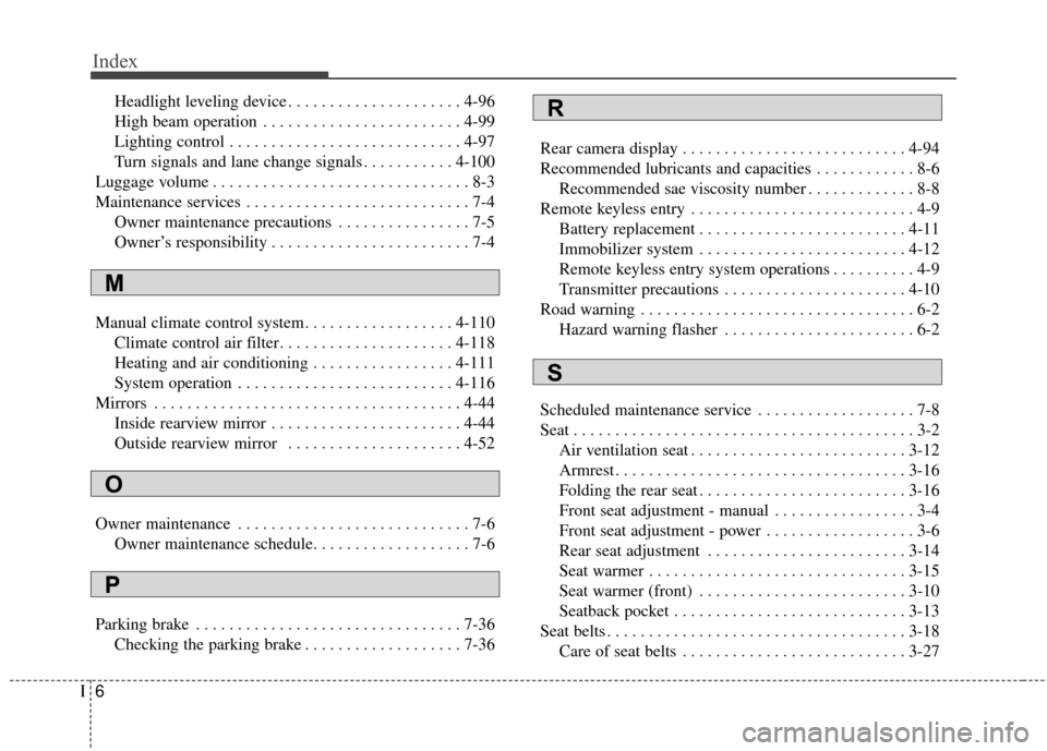 KIA Optima 2014 3.G Owners Manual Index
6I
Headlight leveling device . . . . . . . . . . . . . . . . . . . . . 4-96
High beam operation  . . . . . . . . . . . . . . . . . . . . . . . . 4-99
Lighting control . . . . . . . . . . . . . .