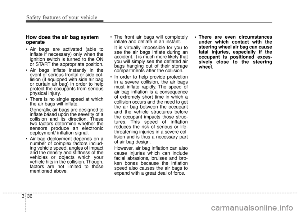 KIA Optima 2014 3.G Owners Manual Safety features of your vehicle
36
3
How does the air bag system
operate 
 Air bags are activated (able to
inflate if necessary) only when the
ignition switch is turned to the ON
or START the appropri