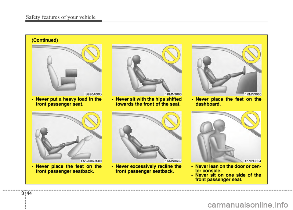 KIA Optima 2014 3.G Workshop Manual Safety features of your vehicle
44
3
1KMN3663
1KMN3664
1KMN3665
- Never sit with the hips shifted
towards the front of the seat.
- Never lean on the door or cen-ter console.
- Never sit on one side of KIA Optima 2014 3.G Workshop Manual Safety features of your vehicle
44
3
1KMN3663
1KMN3664
1KMN3665
- Never sit with the hips shifted
towards the front of the seat.
- Never lean on the door or cen-ter console.
- Never sit on one side of