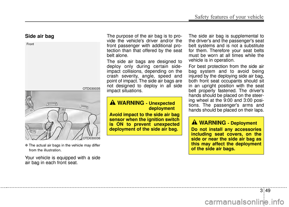 KIA Optima 2014 3.G Owners Manual 349
Safety features of your vehicle
Side air bag
❈The actual air bags in the vehicle may differ
from the illustration.
Your vehicle is equipped with a side
air bag in each front seat. The purpose of KIA Optima 2014 3.G Owners Manual 349
Safety features of your vehicle
Side air bag
❈The actual air bags in the vehicle may differ
from the illustration.
Your vehicle is equipped with a side
air bag in each front seat. The purpose of