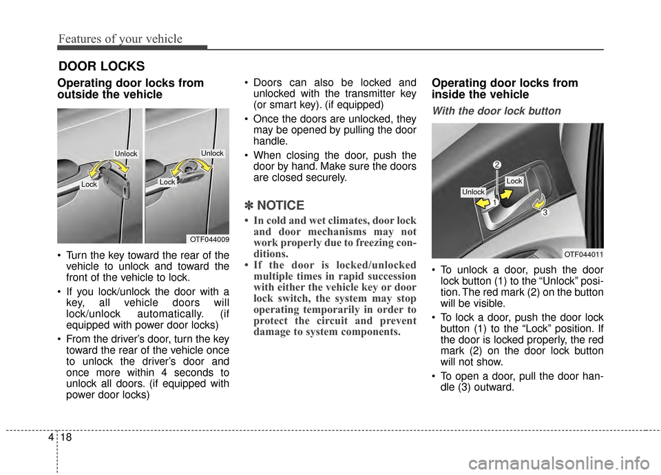 KIA Optima 2014 3.G Owners Manual Features of your vehicle
18
4
DOOR LOCKS 
Operating door locks from
outside the vehicle 
 Turn the key toward the rear of the
vehicle to unlock and toward the
front of the vehicle to lock.
 If you loc