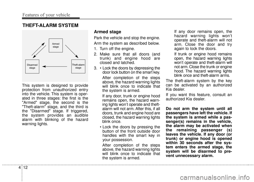 KIA Optima Hybrid 2014 3.G Workshop Manual Features of your vehicle
12
4
This system is designed to provide
protection from unauthorized entry
into the vehicle. This system is oper-
ated in three stages: the first is the
"Armed" stage, the sec