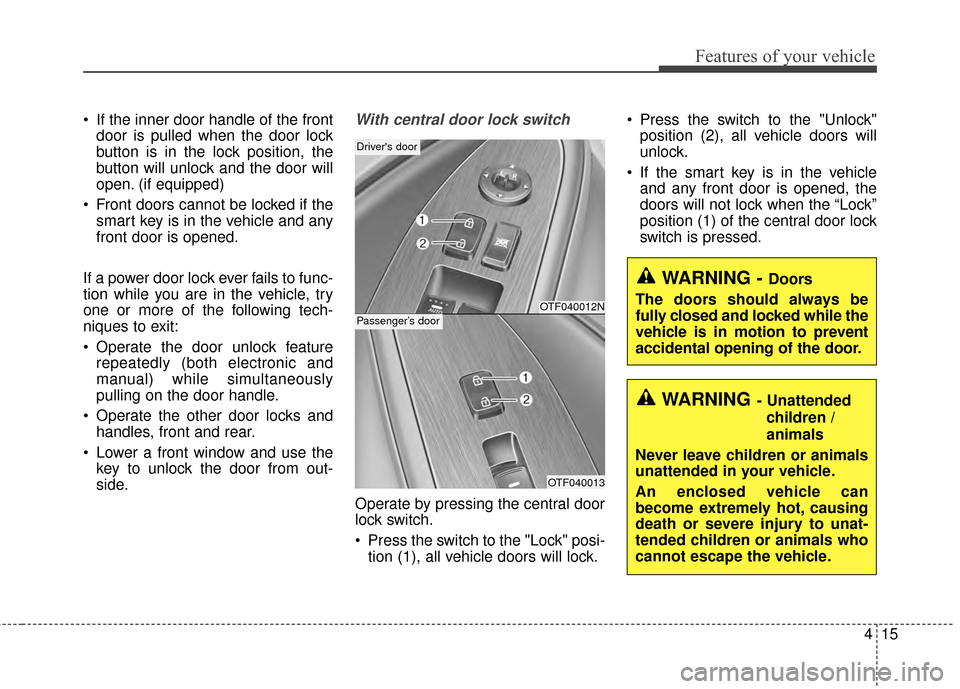 KIA Optima Hybrid 2014 3.G Owners Manual 415
Features of your vehicle
 If the inner door handle of the frontdoor is pulled when the door lock
button is in the lock position, the
button will unlock and the door will
open. (if equipped)
 Front
