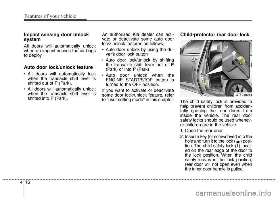 KIA Optima Hybrid 2014 3.G User Guide Features of your vehicle
16
4
Impact sensing door unlock
system
All doors will automatically unlock
when an impact causes the air bags
to deploy.
Auto door lock/unlock feature
All doors will automati KIA Optima Hybrid 2014 3.G User Guide Features of your vehicle
16
4
Impact sensing door unlock
system
All doors will automatically unlock
when an impact causes the air bags
to deploy.
Auto door lock/unlock feature
All doors will automati
