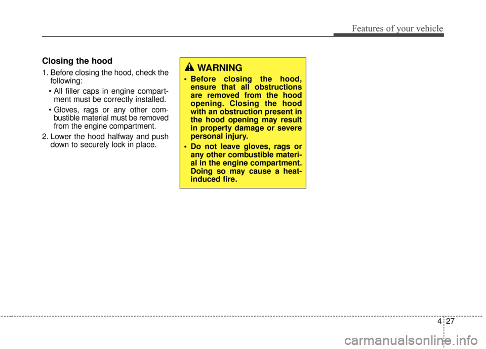 KIA Optima Hybrid 2014 3.G Owners Manual 427
Features of your vehicle
Closing the hood
1. Before closing the hood, check thefollowing:
 ment must be correctly installed.
 bustible material must be removed
from the engine compartment.
2. Lowe